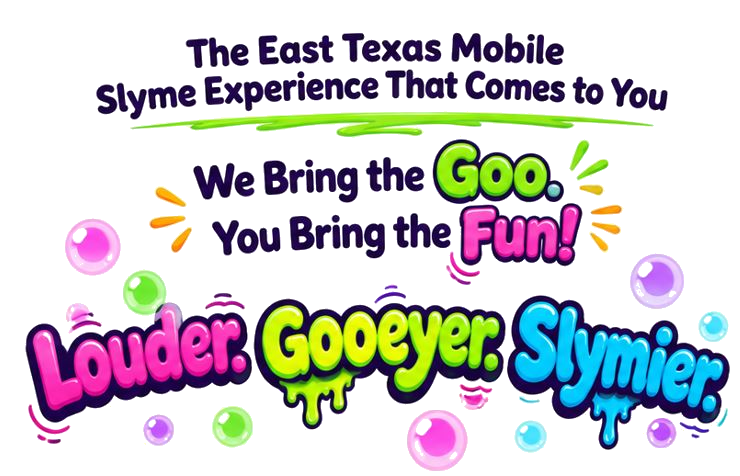 The East Texas Mobile Slyme Experience That Comes to You — We Bring the Goo, You Bring the Fun! Louder. Gooeyer. Slymier.